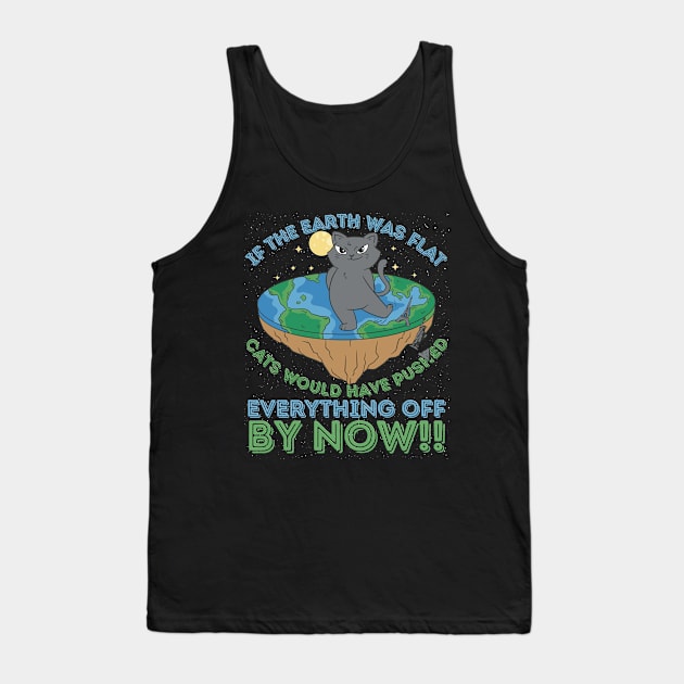 If The Earth Was Flat Cats Would Have Pushed Everything Off by Now Tank Top by RuftupDesigns